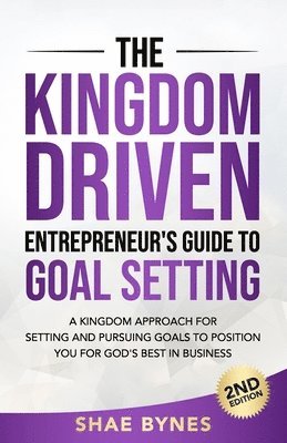 Shae Bynes - The Kingdom Driven Entrepreneur's Guide to Goal Setting, Häftad