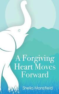 bokomslag A Forgiving Heart Moves Forward
