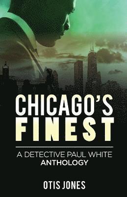 Chicago's Finest: A Detective Paul White Anthology 1