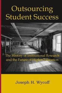 bokomslag Outsourcing Student Success: The History of Institutional Research and the Future of Higher Education