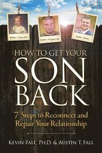 bokomslag How to Get Your Son Back: 7 Steps to Reconnect and Repair Your Relationship