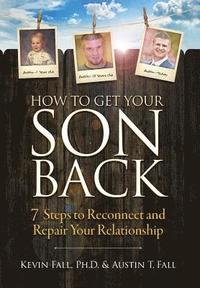 bokomslag How to Get Your Son Back: 7 Steps to Reconnect and Repair Your Relationship