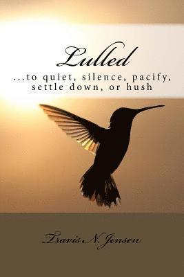 Lulled: ...to quiet, silence, pacify, settle down, or hush 1