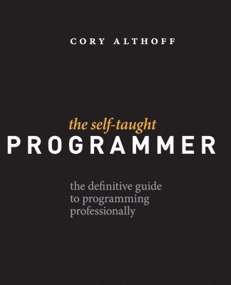 The Self-Taught Programmer: The Definitive Guide to Programming Professionally 1