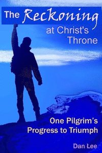 bokomslag The Reckoning: at Christ's Throne One Pilgrim's Progress to Triumph