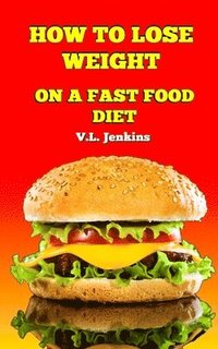 bokomslag How to Lose Weight on a Fast Food Diet
