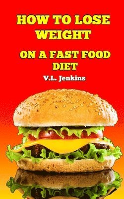 V. L. Jenkins - How to Lose Weight on a Fast Food Diet, Häftad