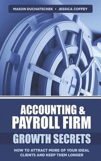 bokomslag Accounting & Payroll Firm Growth Secrets: How to Attract More of Your Ideal Clients and Keep Them Longer