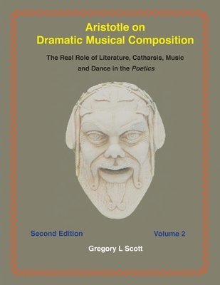 Aristotle on Dramatic Musical Composition: The Real Role of Literature, Catharsis, Music and Dance in the POETICS