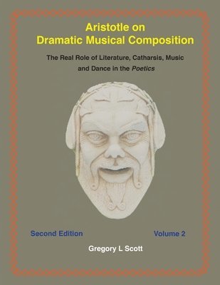 Aristotle on Dramatic Musical Composition: The Real Role of Literature, Catharsis, Music and Dance in the POETICS 1