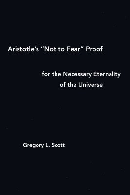 bokomslag Aristotle's &quot;Not to Fear&quot; Proof for the Necessary Eternality of the Universe