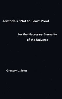 bokomslag Aristotle's &quot;Not to Fear&quot; Proof for the Necessary Eternality of the Universe