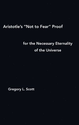 Aristotle's &quot;Not to Fear&quot; Proof for the Necessary Eternality of the Universe 1