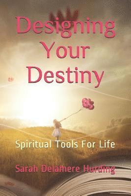 Sarah Delamere Hurding - Designing Your Destiny: Spiritual Tools For Life, Häftad