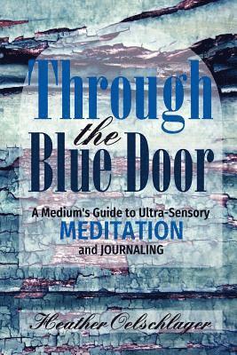 Through the Blue Door: A Medium's Guide to Ultra-Sensory Meditation and Journaling 1