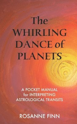 bokomslag The Whirling Dance of Planets: A Pocket Manuel for Interpreting Astrological Transits