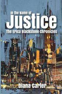 bokomslag In The Name of Justice: The Erica Blackstone Chronicles