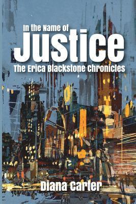 In The Name of Justice: The Erica Blackstone Chronicles 1