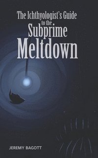 bokomslag The Ichthyologist's Guide to the Subprime Meltdown