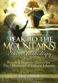 bokomslag Speak To The Mountains!: Prayers & Prophetic Decrees For The 7 Mountains of Cultural Influence