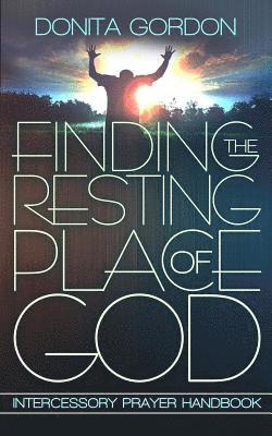 Donita Gordon - Finding The Resting Place Of God: Intercessory Prayer Handbook, Häftad