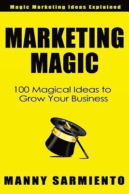 Marketing Magic: 100 Magical Ideas to Grow Your Business 1