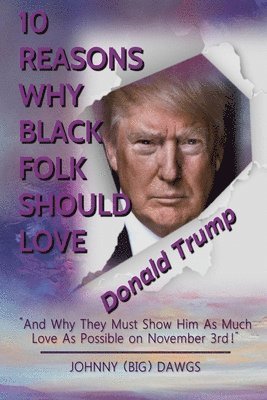 Johnny (big) Dawgs - 10 Reasons Why Black Folk Should Love Donald Trump: And Why We Should Show Him As Much Love On November 3rd, Häftad