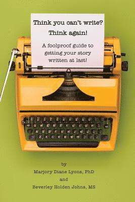 bokomslag Think you can't write? Think again!: A foolproof guide to getting your story written at last!