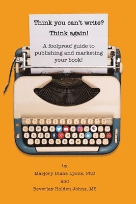 bokomslag Think you can't write? Think again!: A foolproof guide to publishing and marketing your book at last!