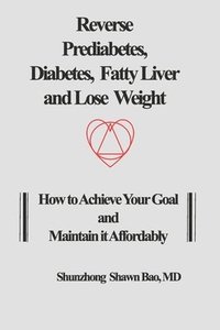 bokomslag Reverse Prediabetes, Diabetes, Fatty Liver and Lose Weight: How to Achieve Your Goal and Maintain it Affordably