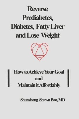 Shunzhong Shawn Bao, Barbara Winter - Reverse Prediabetes, Diabetes, Fatty Liver and Lose Weight: How to Achieve Your Goal and Maintain it Affordably, Häftad