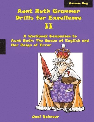 Aunt Ruth Grammar Drills for Excellence II Answer Key: A Workbook Companion to Aunt Ruth: The Queen of English and Her Reign of Error 1