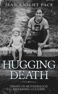 bokomslag Hugging Death: Essays on Motherhood and Saying Goodbye