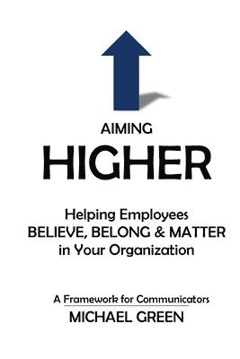 bokomslag Aiming Higher: Helping Employees Believe, Belong & Matter in Your Organization