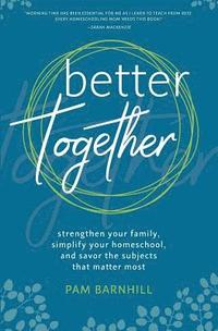 bokomslag Better Together: Strengthen Your Family, Simplify Your Homeschool, and Savor the Subjects That Matter Most