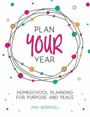 Plan Your Year: Homeschool Planning for Purpose and Peace 1