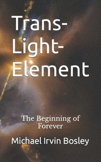 bokomslag Trans-Light-Element: The Beginning of Forever
