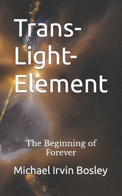 Trans-Light-Element: The Beginning of Forever 1