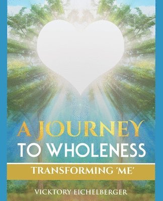 bokomslag A Journey To Wholeness: Transforming Me