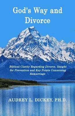 bokomslag God's Way and Divorce: Biblical Clarity Regarding Divorce, Insight for Prevention and Key Points Concerning Remarriage