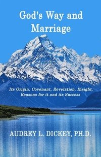 bokomslag God's Way and Marriage: It's Origin, Covenant, Revelation, Insight, Reasons for it and its Success