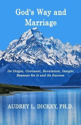 God's Way and Marriage: It's Origin, Covenant, Revelation, Insight, Reasons for it and its Success 1