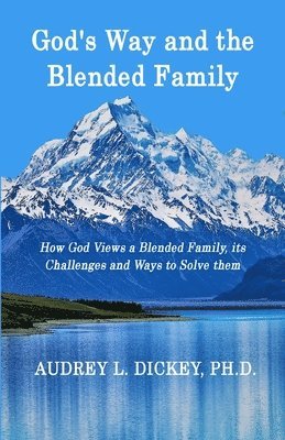 Audrey L. Dickey - God's Way and the Blended Family: How God Views a Blended Family, its Challenges and Ways to Solve them, Häftad