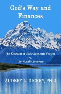 bokomslag God's Way and Finances: The Kingdom of God's Economic System vs. the World's Economy