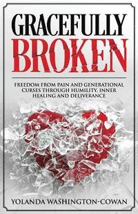 bokomslag Gracefully Broken: Freedom from pain and generational curses through humility, inner healing and deliverance