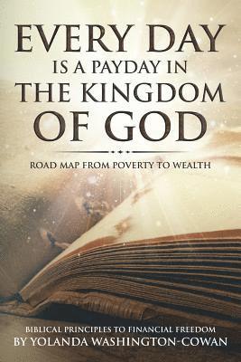 Every Day is a Payday in the Kingdom of God: Road Map from Poverty to Wealth 1