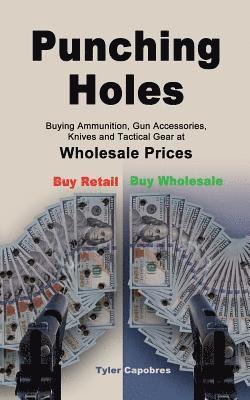 Tyler Capobres - Punching Holes: Buying Ammunition, Gun Accessories, Knives and Tactical Gear at Wholesale Prices, Häftad