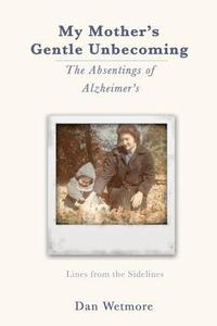 bokomslag My Mother's Gentle Unbecoming: The Absentings of Alzheimer's