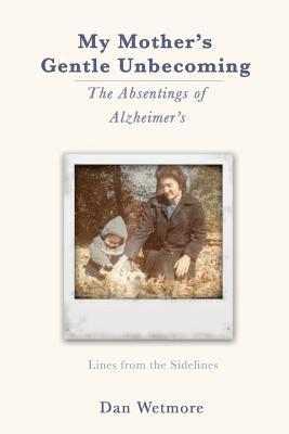 bokomslag My Mother's Gentle Unbecoming: The Absentings of Alzheimer's