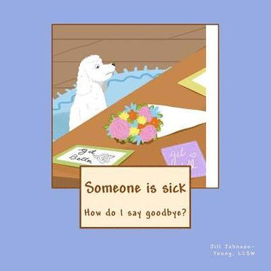 bokomslag Someone is sick: How do I say goodbye?